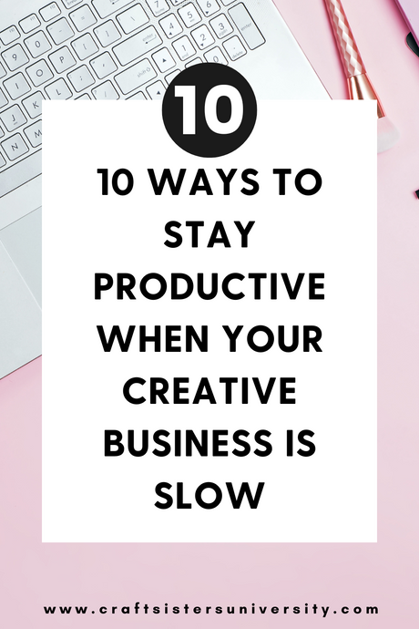10 Ways To Stay Productive When Your Creative Business Is Slow