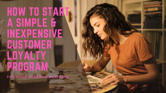 How To Start A Simple & Inexpensive Customer Loyalty Program For Your Creative Business